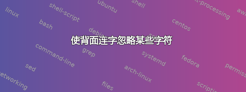 使背面连字忽略某些字符