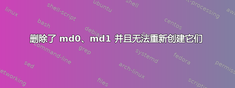 删除了 md0、md1 并且无法重新创建它们