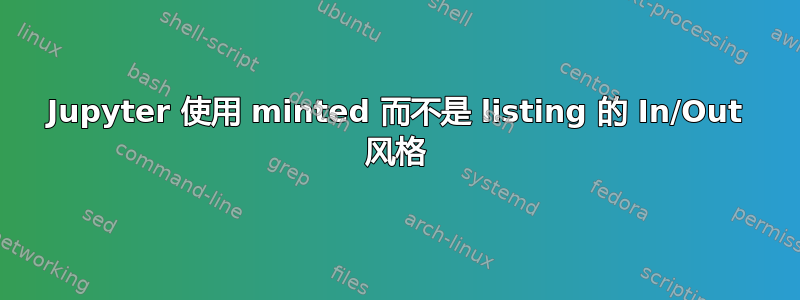 Jupyter 使用 minted 而不是 listing 的 In/Out 风格