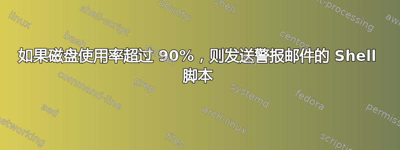 如果磁盘使用率超过 90%，则发送警报邮件的 Shell 脚本