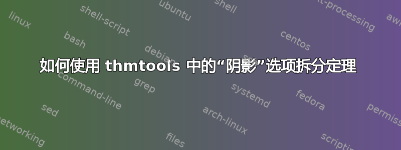 如何使用 thmtools 中的“阴影”选项拆分定理