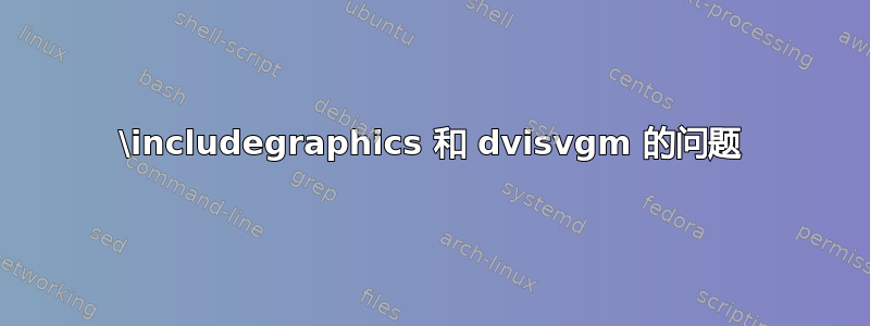 \includegraphics 和 dvisvgm 的问题