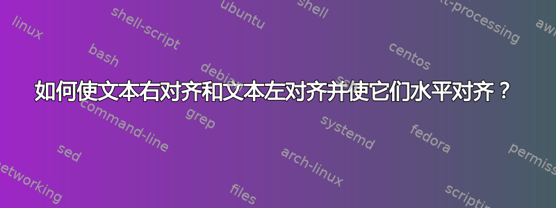 如何使文本右对齐和文本左对齐并使它们水平对齐？