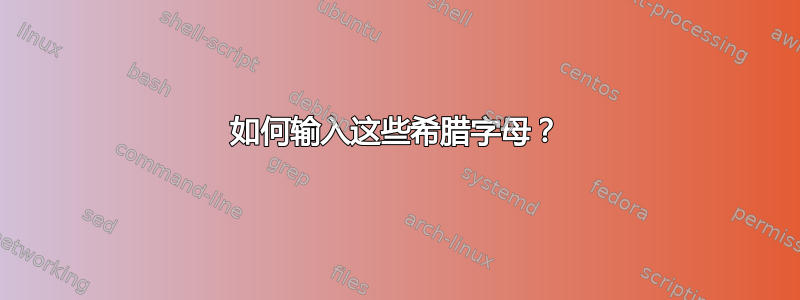 如何输入这些希腊字母？