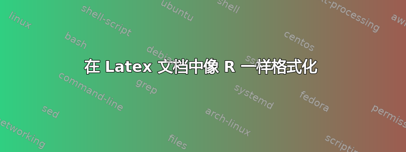 在 Latex 文档中像 R 一样格式化