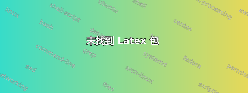 未找到 Latex 包