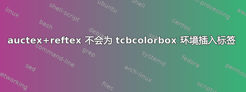 auctex+reftex 不会为 tcbcolorbox 环境插入标签