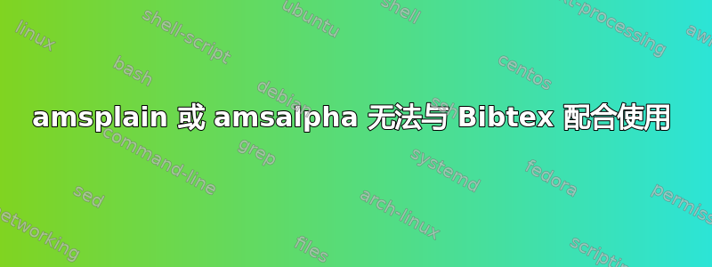 amsplain 或 amsalpha 无法与 Bibtex 配合使用