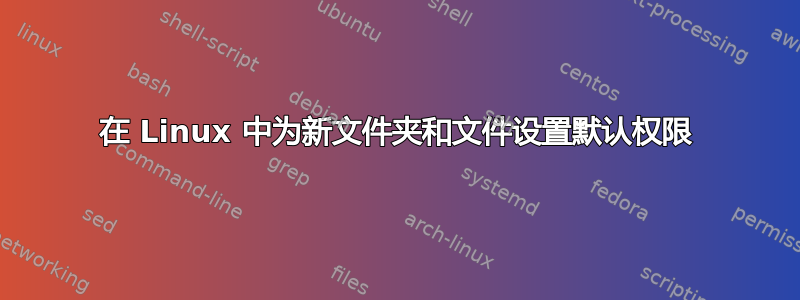 在 Linux 中为新文件夹和文件设置默认权限