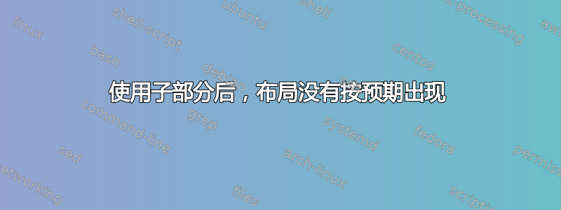 使用子部分后，布局没有按预期出现