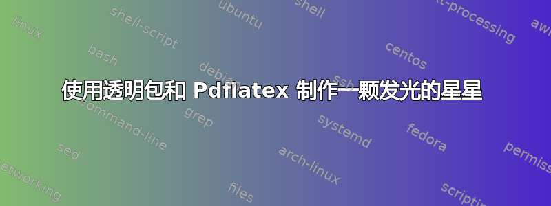 使用透明包和 Pdflatex 制作一颗发光的星星