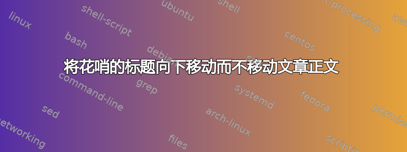 将花哨的标题向下移动而不移动文章正文