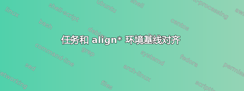 任务和 align* 环境基线对齐