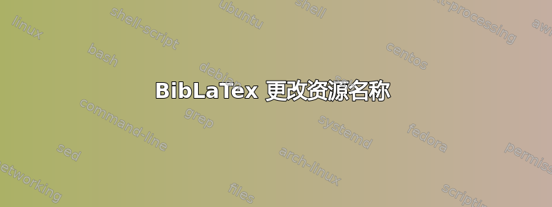 BibLaTex 更改资源名称