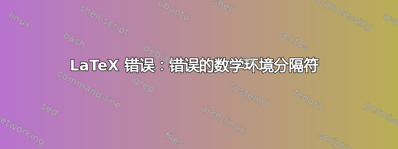 LaTeX 错误：错误的数学环境分隔符 