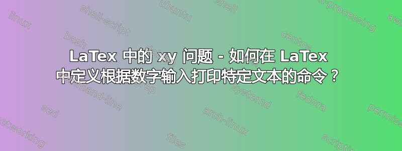 LaTex 中的 xy 问题 - 如何在 LaTex 中定义根据数字输入打印特定文本的命令？