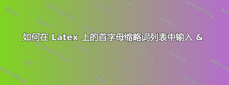 如何在 Latex 上的首字母缩略词列表中输入 &