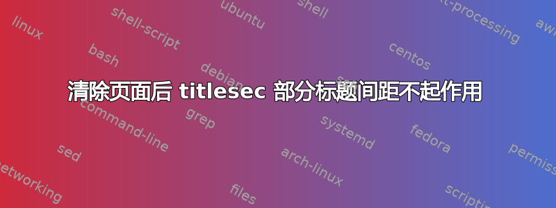 清除页面后 titlesec 部分标题间距不起作用