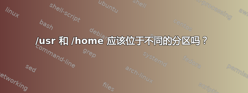 /usr 和 /home 应该位于不同的分区吗？