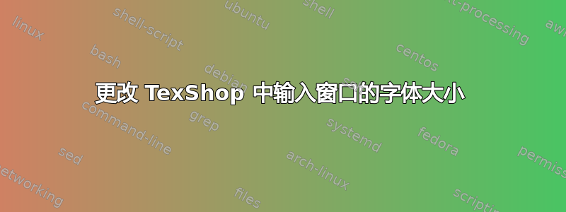 更改 TexShop 中输入窗口的字体大小