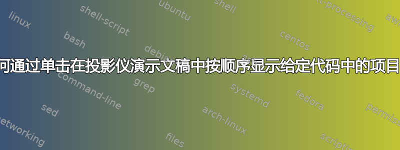 如何通过单击在投影仪演示文稿中按顺序显示给定代码中的项目？