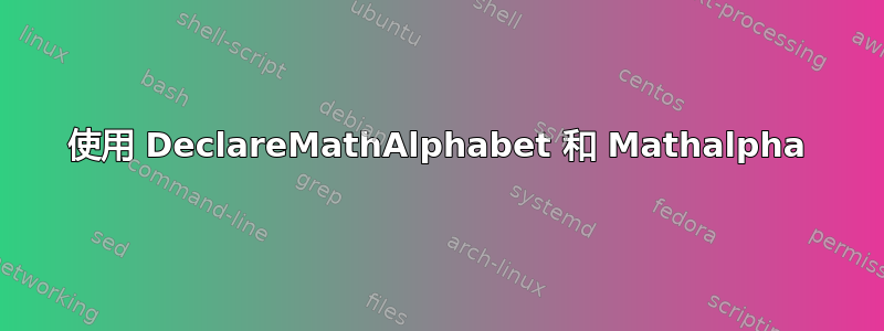 使用 DeclareMathAlphabet 和 Mathalpha