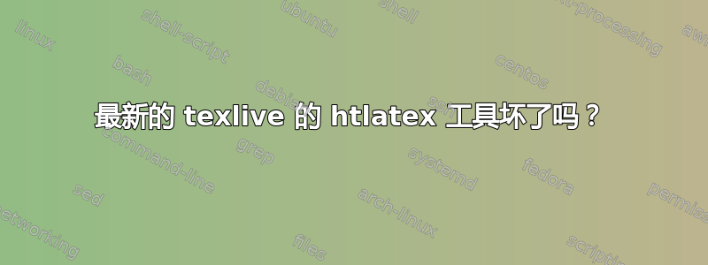 最新的 texlive 的 htlatex 工具坏了吗？