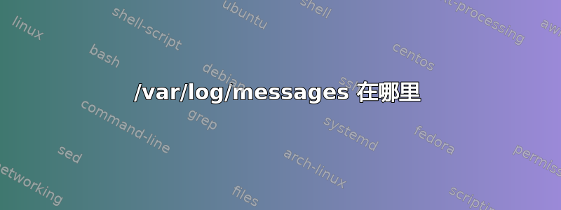 /var/log/messages 在哪里