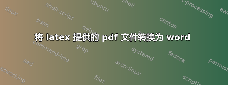 将 latex 提供的 pdf 文件转换为 word