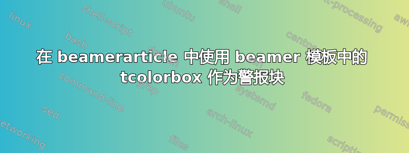 在 beamerarticle 中使用 beamer 模板中的 tcolorbox 作为警报块