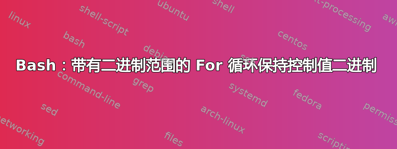 Bash：带有二进制范围的 For 循环保持控制值二进制