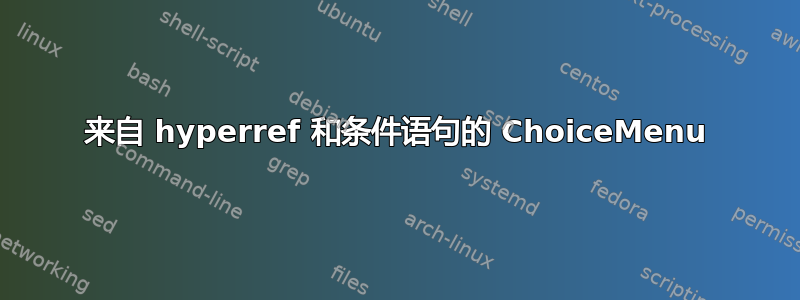 来自 hyperref 和条件语句的 ChoiceMenu