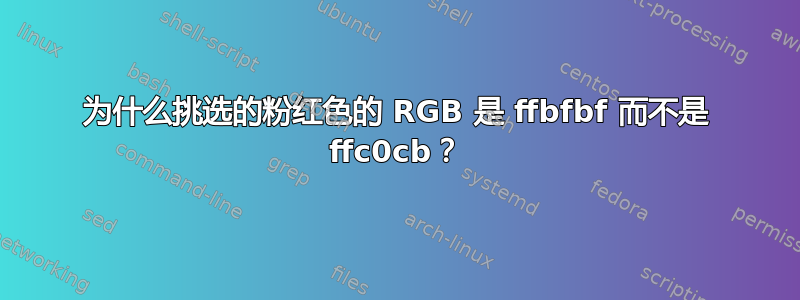 为什么挑选的粉红色的 RGB 是 ffbfbf 而不是 ffc0cb？