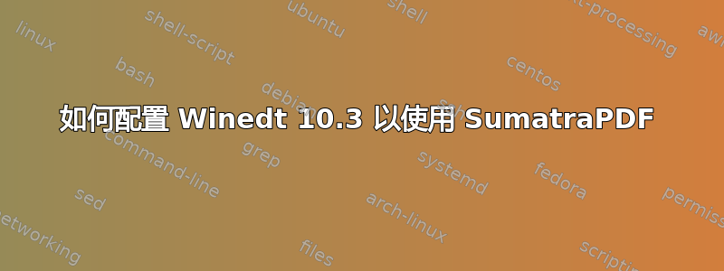 如何配置 Winedt 10.3 以使用 SumatraPDF