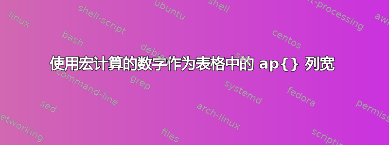 使用宏计算的数字作为表格中的 ap{} 列宽