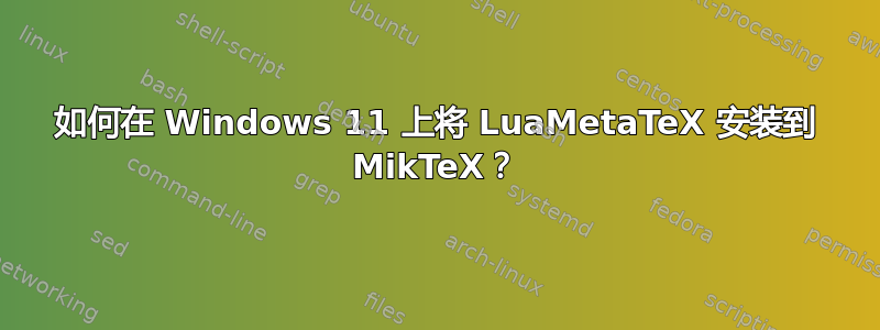 如何在 Windows 11 上将 LuaMetaTeX 安装到 MikTeX？