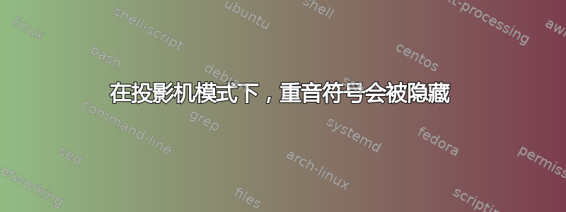 在投影机模式下，重音符号会被隐藏