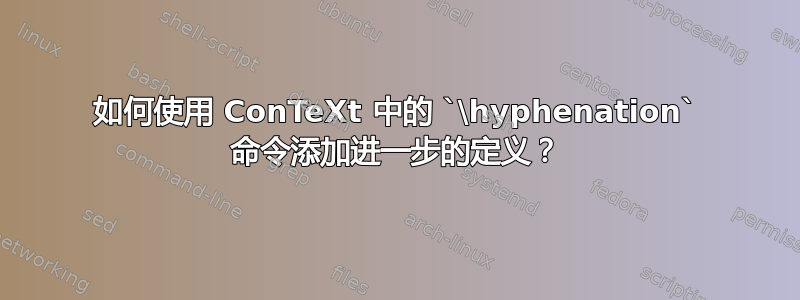 如何使用 ConTeXt 中的 `\hyphenation` 命令添加进一步的定义？