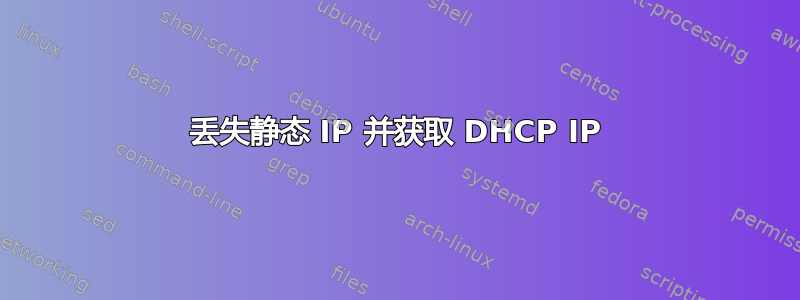 丢失静态 IP 并获取 DHCP IP