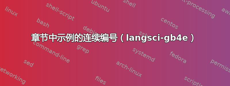 章节中示例的连续编号（langsci-gb4e）