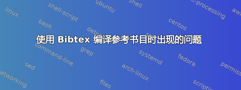 使用 Bibtex 编译参考书目时出现的问题