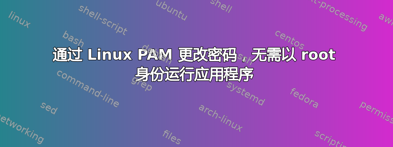 通过 Linux PAM 更改密码，无需以 root 身份运行应用程序