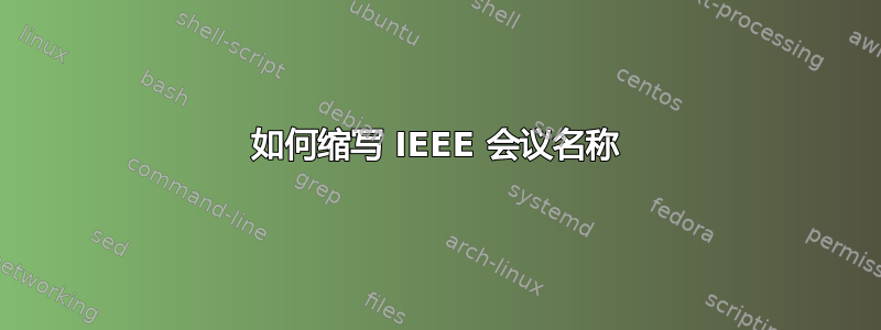 如何缩写 IEEE 会议名称