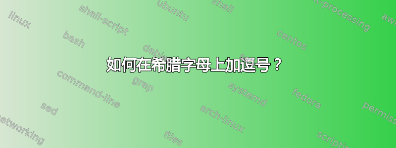 如何在希腊字母上加逗号？