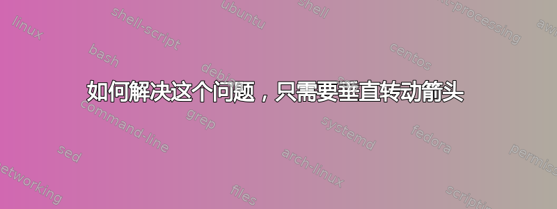 如何解决这个问题，只需要垂直转动箭头