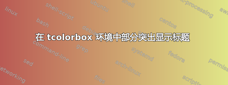 在 tcolorbox 环境中部分突出显示标题