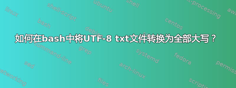 如何在bash中将UTF-8 txt文件转换为全部大写？