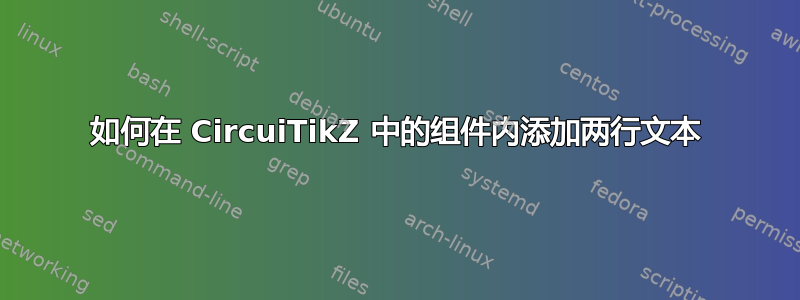 如何在 CircuiTikZ 中的组件内添加两行文本