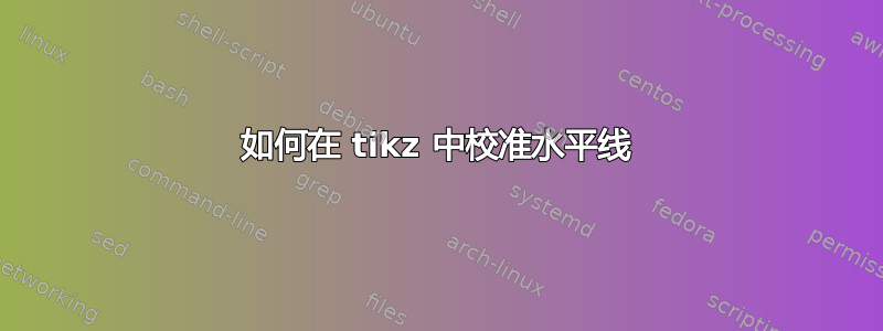 如何在 tikz 中校准水平线