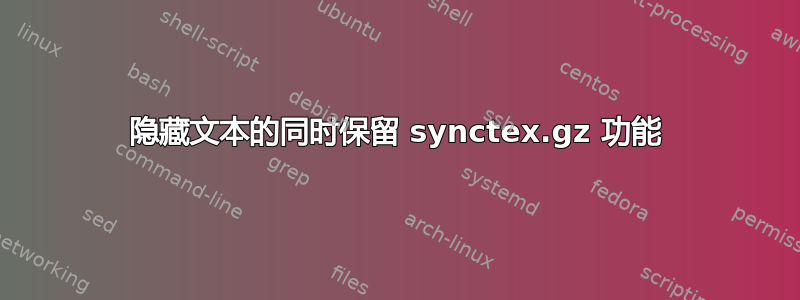 隐藏文本的同时保留 synctex.gz 功能